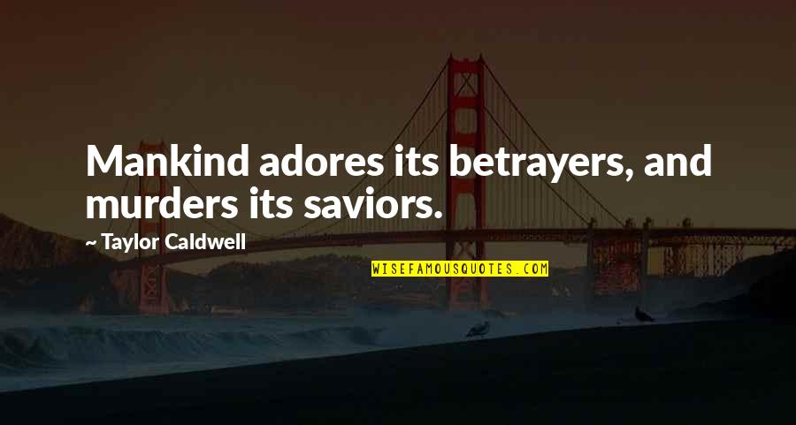 Adores You Quotes By Taylor Caldwell: Mankind adores its betrayers, and murders its saviors.