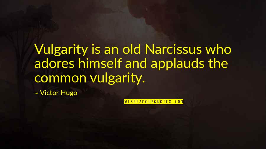 Adores You Quotes By Victor Hugo: Vulgarity is an old Narcissus who adores himself