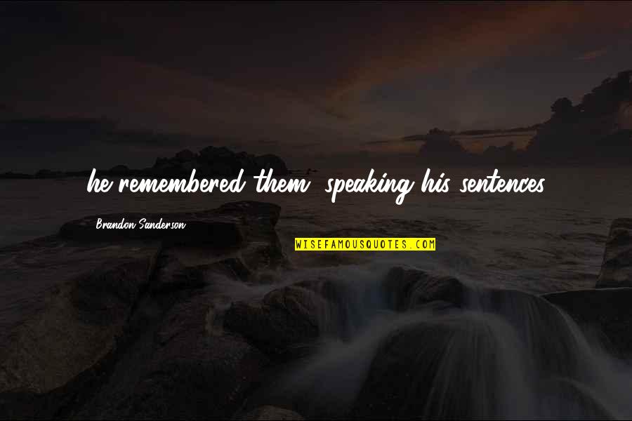 Adorest Quotes By Brandon Sanderson: he remembered them, speaking his sentences Adorest Quotes By Brandon Sanderson: he remembered them, speaking his sentences