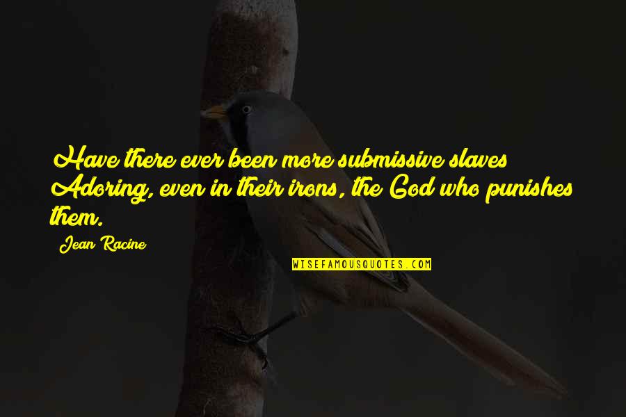 Adoring God Quotes By Jean Racine: Have there ever been more submissive slaves? Adoring, Adoring God Quotes By Jean Racine: Have there ever been more submissive slaves? Adoring,