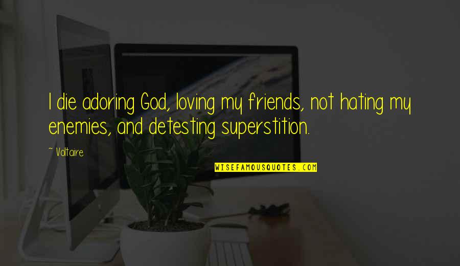 Adoring God Quotes By Voltaire: I die adoring God, loving my friends, not