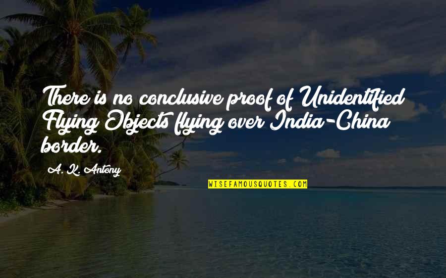 Adoring Lady Quotes By A. K. Antony: There is no conclusive proof of Unidentified Flying