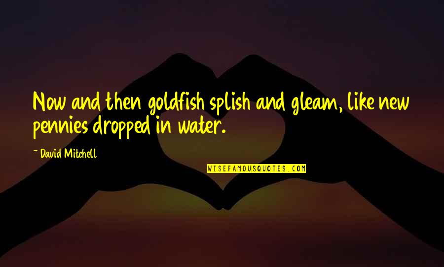 Adoring Lady Quotes By David Mitchell: Now and then goldfish splish and gleam, like