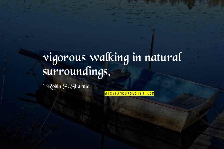 Adoring Lady Quotes By Robin S. Sharma: vigorous walking in natural surroundings,