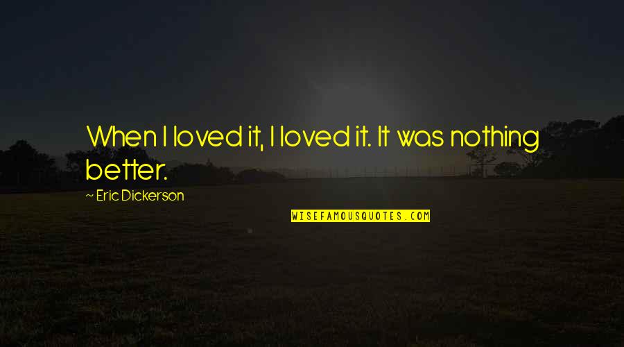 Adoring Love Quotes By Eric Dickerson: When I loved it, I loved it. It