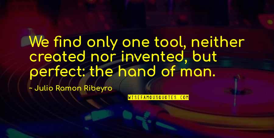Adoring Love Quotes By Julio Ramon Ribeyro: We find only one tool, neither created nor