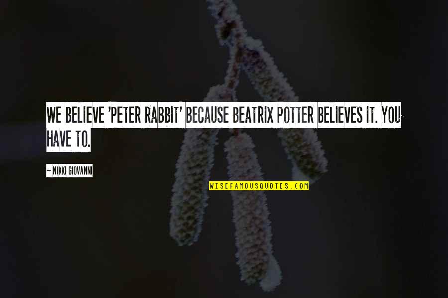 Adoring Love Quotes By Nikki Giovanni: We believe 'Peter Rabbit' because Beatrix Potter believes