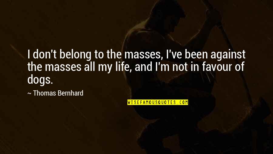 Adoring Love Quotes By Thomas Bernhard: I don't belong to the masses, I've been