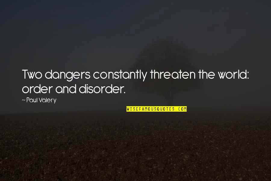 Adoring Sister Quotes By Paul Valery: Two dangers constantly threaten the world: order and