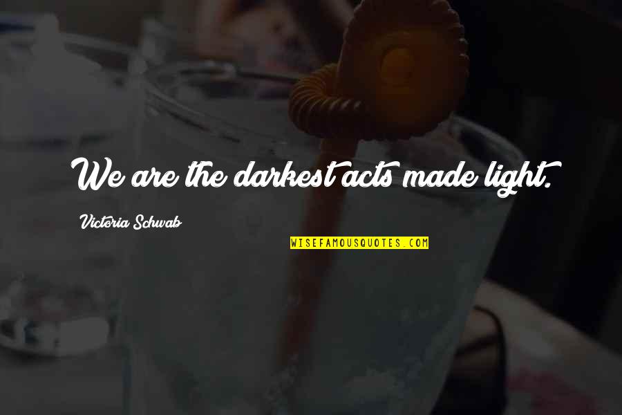 Adoring Sister Quotes By Victoria Schwab: We are the darkest acts made light.