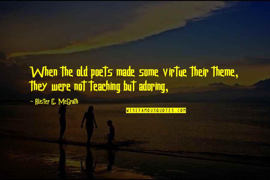 Adoring You Quotes By Alister E. McGrath: When the old poets made some virtue their Adoring You Quotes By Alister E. McGrath: When the old poets made some virtue their