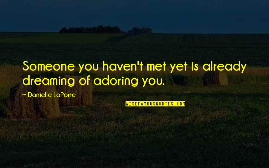 Adoring You Quotes By Danielle LaPorte: Someone you haven't met yet is already dreaming