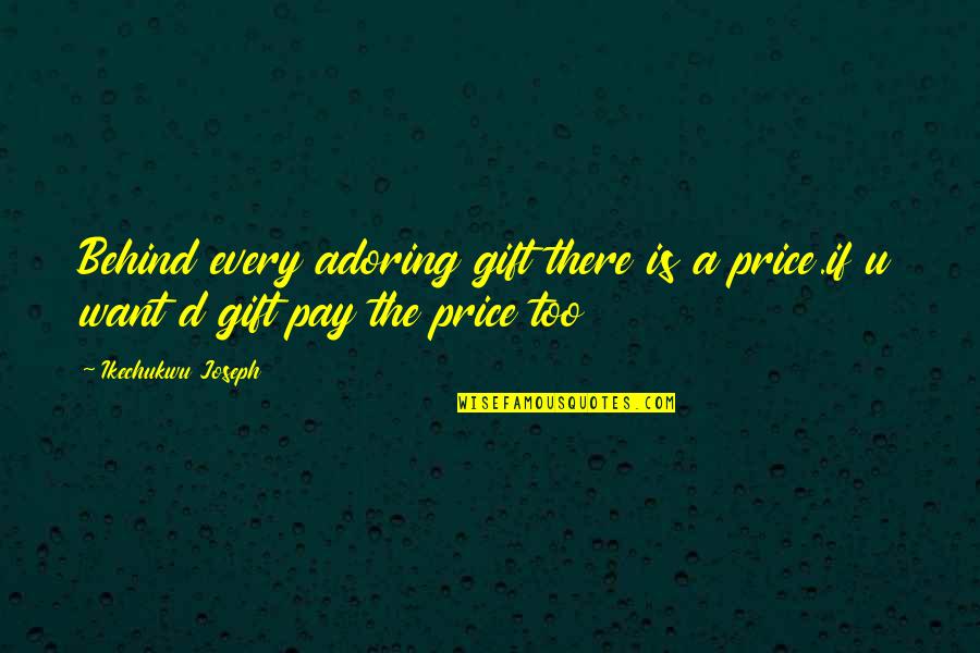 Adoring You Quotes By Ikechukwu Joseph: Behind every adoring gift there is a price.if