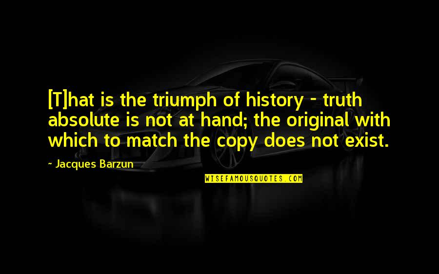 Adoring You Quotes By Jacques Barzun: [T]hat is the triumph of history - truth