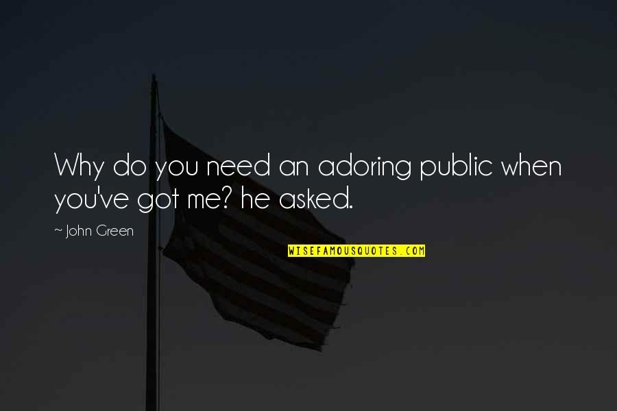 Adoring You Quotes By John Green: Why do you need an adoring public when