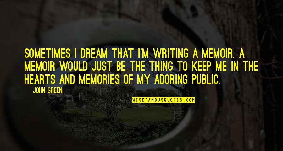 Adoring You Quotes By John Green: Sometimes I dream that I'm writing a memoir. Adoring You Quotes By John Green: Sometimes I dream that I'm writing a memoir.