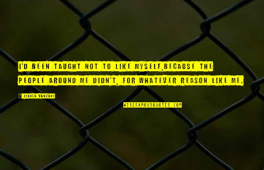 Adoringly Ang Quotes By Iyanla Vanzant: I'd been taught not to like myself,because the Adoringly Ang Quotes By Iyanla Vanzant: I'd been taught not to like myself,because the