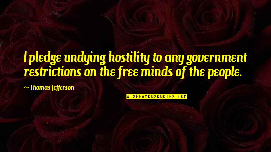 Adoringly Quotes By Thomas Jefferson: I pledge undying hostility to any government restrictions Adoringly Quotes By Thomas Jefferson: I pledge undying hostility to any government restrictions