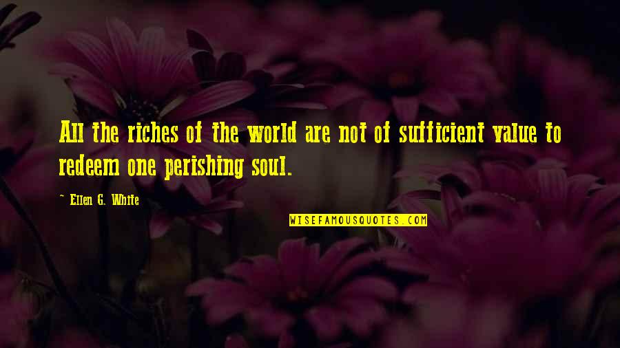 Adoringlyang Quotes By Ellen G. White: All the riches of the world are not Adoringlyang Quotes By Ellen G. White: All the riches of the world are not
