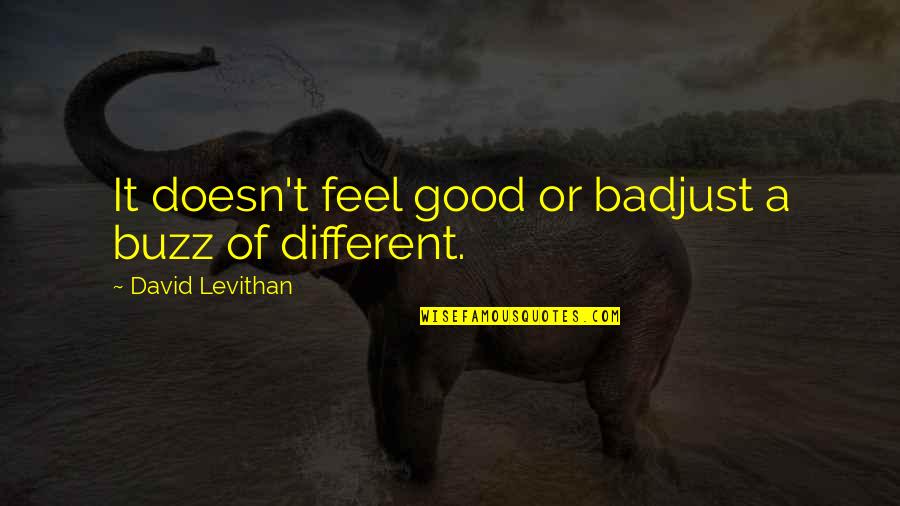 Adorkable Rachel Quotes By David Levithan: It doesn't feel good or badjust a buzz Adorkable Rachel Quotes By David Levithan: It doesn't feel good or badjust a buzz