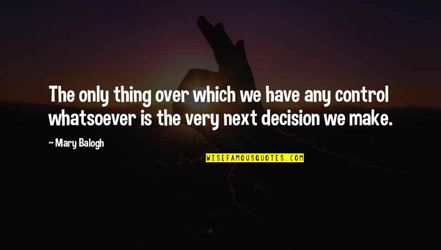 Adormecer Significado Quotes By Mary Balogh: The only thing over which we have any Adormecer Significado Quotes By Mary Balogh: The only thing over which we have any
