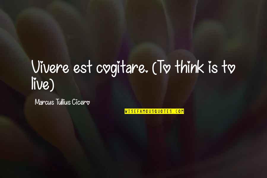 Adormecer Verbo Quotes By Marcus Tullius Cicero: Vivere est cogitare. (To think is to live)