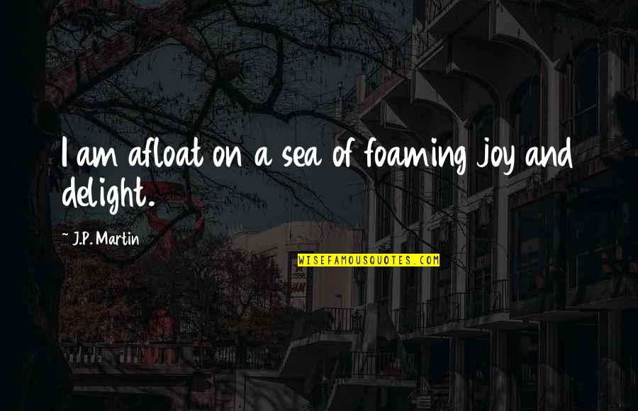 Adormecida English Quotes By J.P. Martin: I am afloat on a sea of foaming