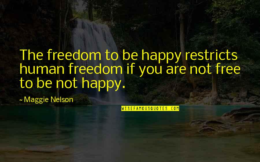 Adormecida English Quotes By Maggie Nelson: The freedom to be happy restricts human freedom