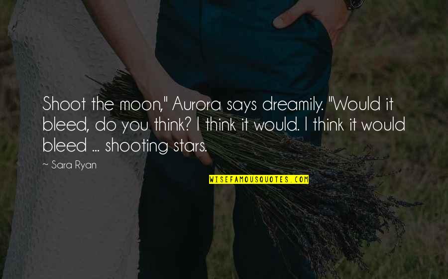 Adormecida English Quotes By Sara Ryan: Shoot the moon," Aurora says dreamily. "Would it