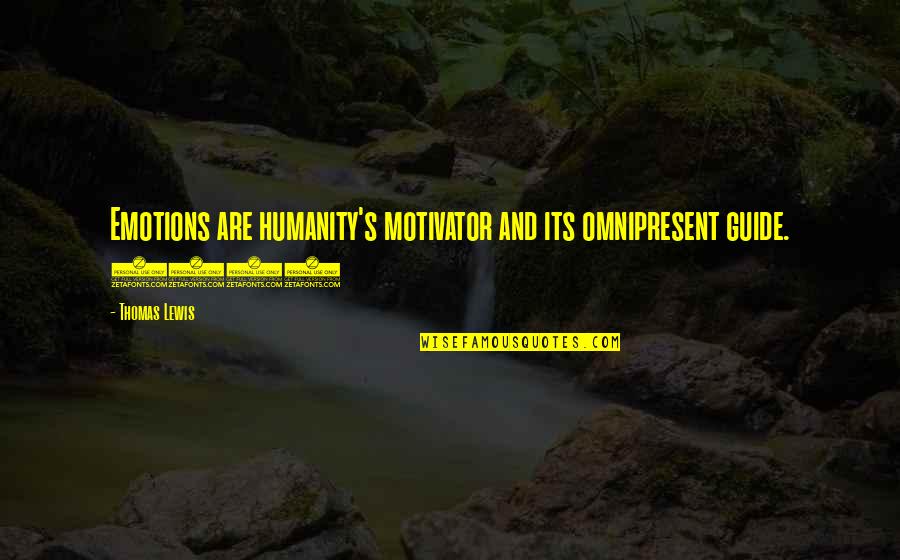 Adormecida English Quotes By Thomas Lewis: Emotions are humanity's motivator and its omnipresent guide.