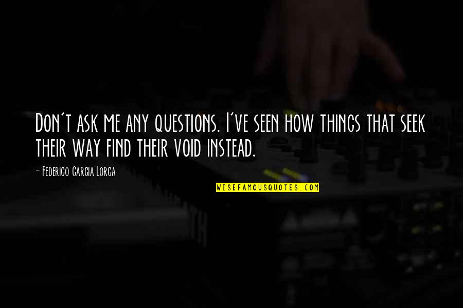 Adormecidas Quotes By Federico Garcia Lorca: Don't ask me any questions. I've seen how