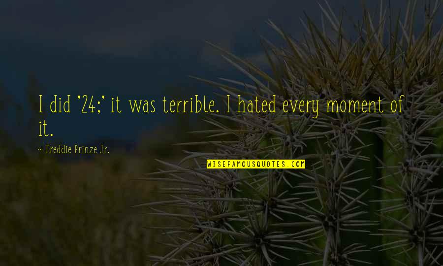 Adormecidas Quotes By Freddie Prinze Jr.: I did '24;' it was terrible. I hated