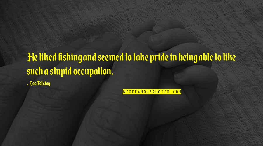 Adormecidas Quotes By Leo Tolstoy: He liked fishing and seemed to take pride