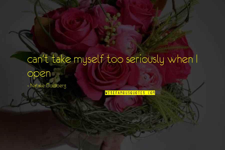 Adormecidas Quotes By Natalie Goldberg: can't take myself too seriously when I open