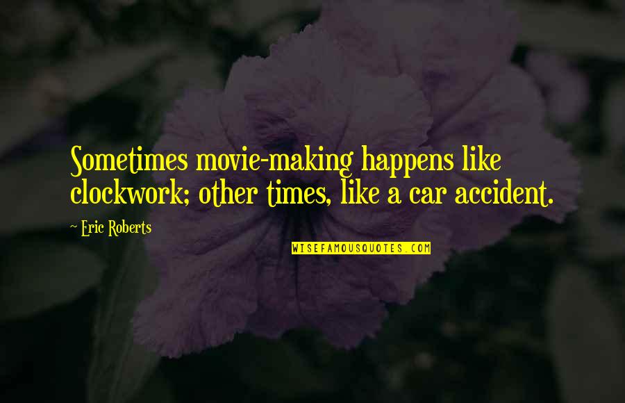 Adormecimiento De Los Pies Quotes By Eric Roberts: Sometimes movie-making happens like clockwork; other times, like