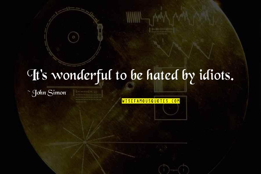 Adormecimiento De Los Pies Quotes By John Simon: It's wonderful to be hated by idiots. Adormecimiento De Los Pies Quotes By John Simon: It's wonderful to be hated by idiots.