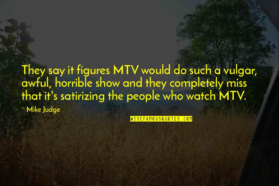 Adormidera Movie Quotes By Mike Judge: They say it figures MTV would do such