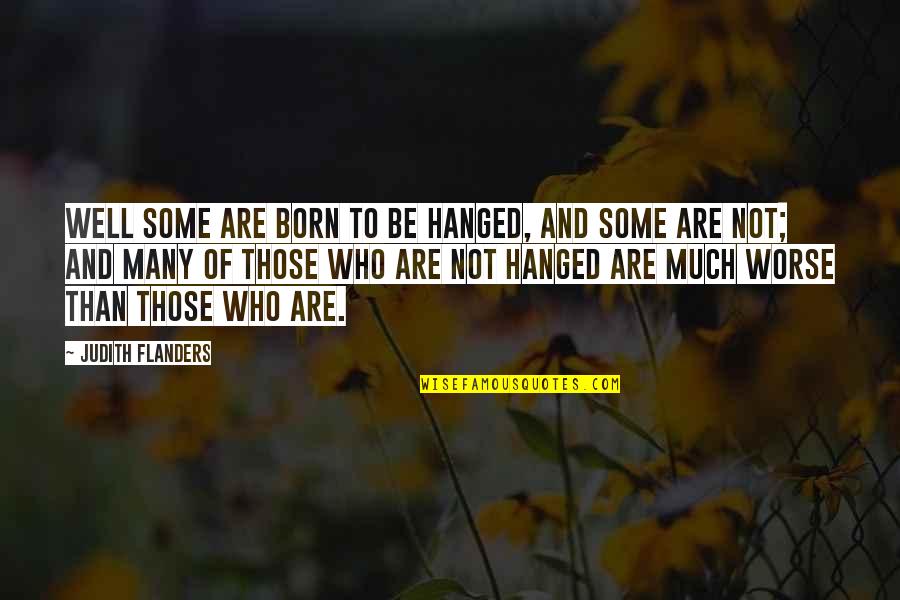 Adormilada Quotes By Judith Flanders: Well some are born to be hanged, and