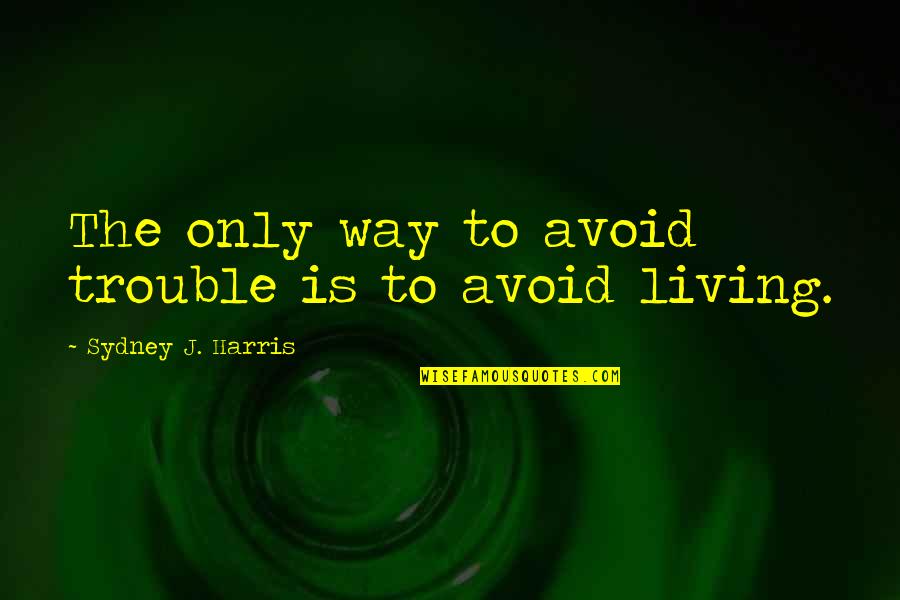 Adormilado Quotes By Sydney J. Harris: The only way to avoid trouble is to Adormilado Quotes By Sydney J. Harris: The only way to avoid trouble is to