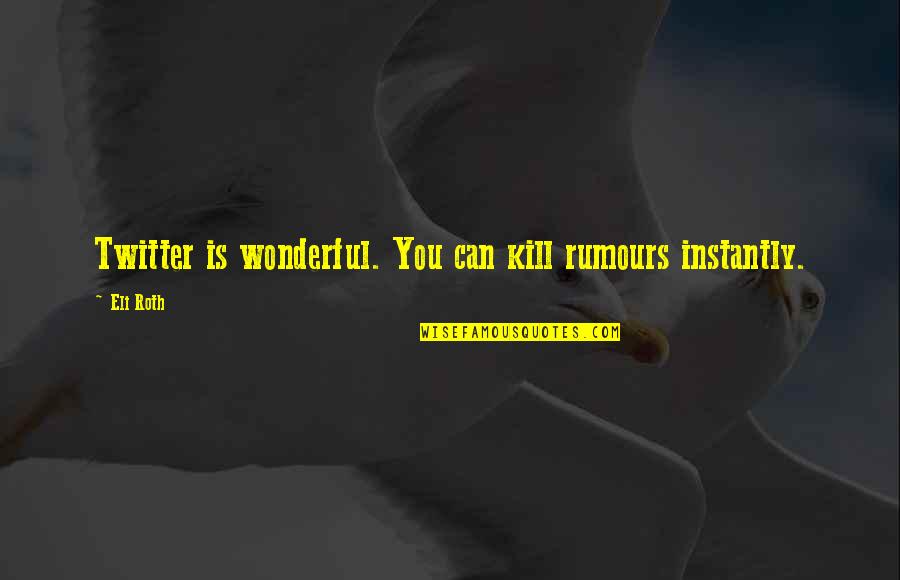 Adormitar Quotes By Eli Roth: Twitter is wonderful. You can kill rumours instantly.