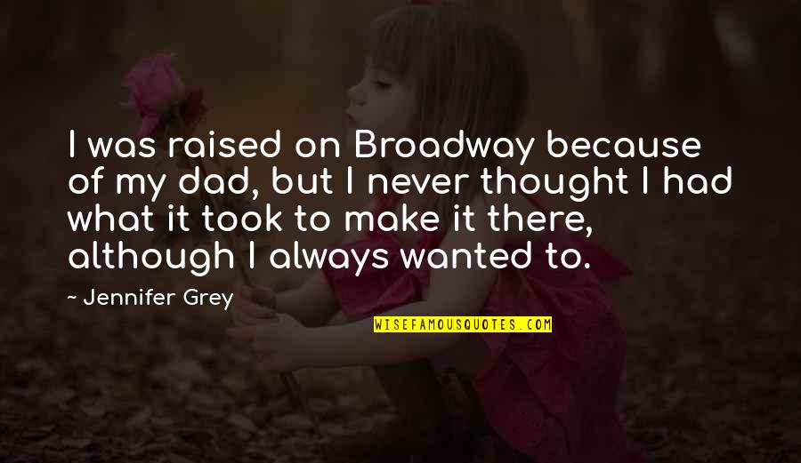 Adornar Arbol Quotes By Jennifer Grey: I was raised on Broadway because of my Adornar Arbol Quotes By Jennifer Grey: I was raised on Broadway because of my