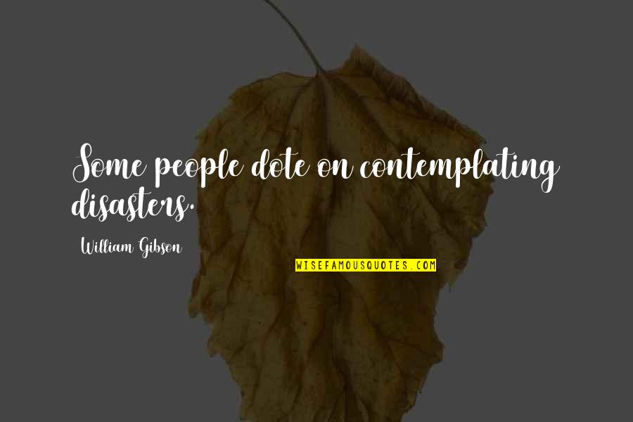 Adorner Signification Quotes By William Gibson: Some people dote on contemplating disasters. Adorner Signification Quotes By William Gibson: Some people dote on contemplating disasters.