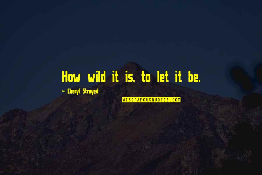 Adorneth Quotes By Cheryl Strayed: How wild it is, to let it be.