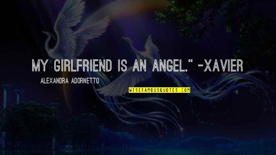 Adornetto Quotes By Alexandra Adornetto: My girlfriend is an angel." -Xavier
