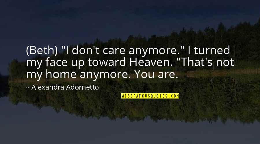 Adornetto Quotes By Alexandra Adornetto: (Beth) "I don't care anymore." I turned my