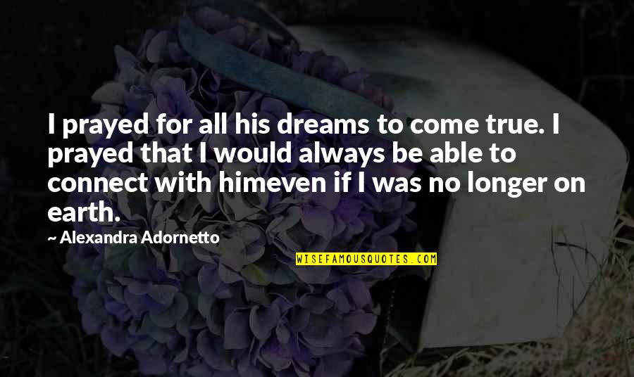 Adornetto Quotes By Alexandra Adornetto: I prayed for all his dreams to come