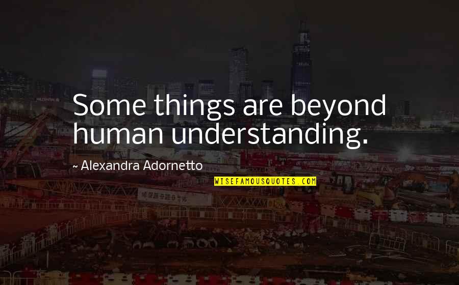 Adornetto Quotes By Alexandra Adornetto: Some things are beyond human understanding.