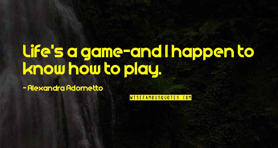 Adornetto Quotes By Alexandra Adornetto: Life's a game-and I happen to know how