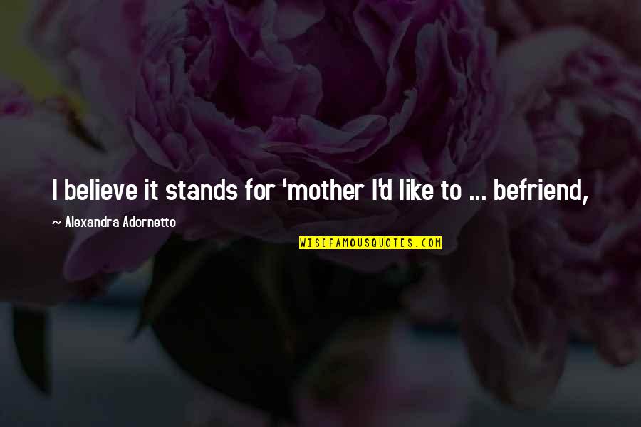 Adornetto Quotes By Alexandra Adornetto: I believe it stands for 'mother I'd like