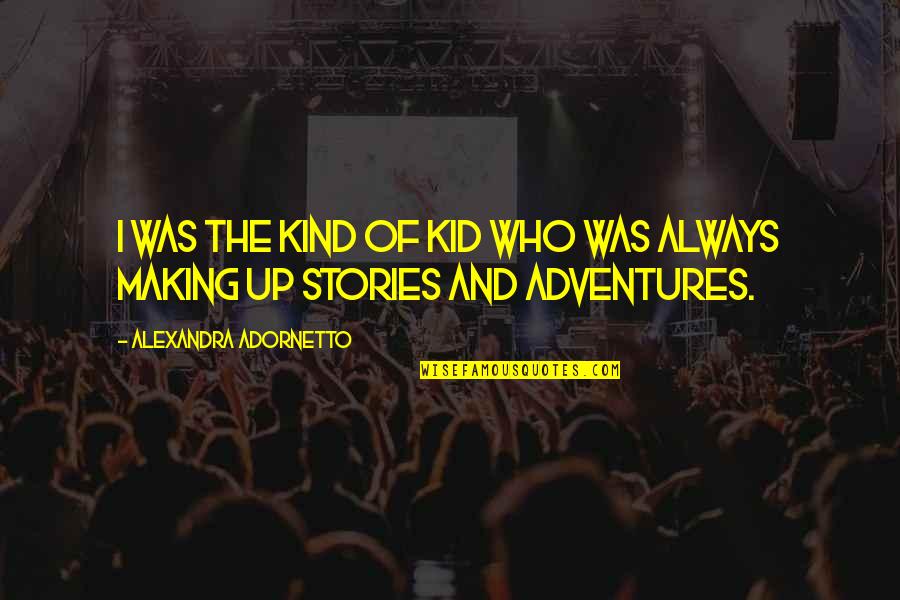 Adornetto Quotes By Alexandra Adornetto: I was the kind of kid who was Adornetto Quotes By Alexandra Adornetto: I was the kind of kid who was